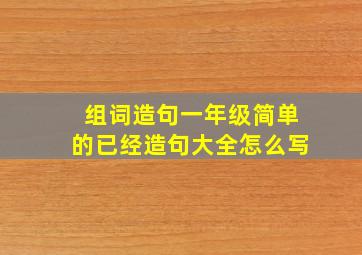 组词造句一年级简单的已经造句大全怎么写