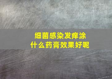 细菌感染发痒涂什么药膏效果好呢