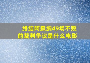 终结阿森纳49场不败的裁判争议是什么电影