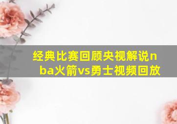 经典比赛回顾央视解说nba火箭vs勇士视频回放