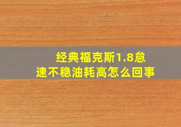 经典福克斯1.8怠速不稳油耗高怎么回事