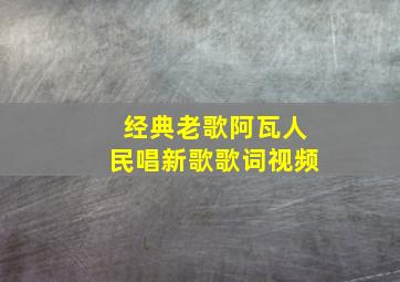 经典老歌阿瓦人民唱新歌歌词视频