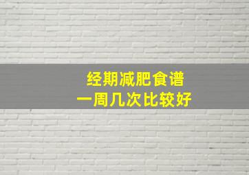 经期减肥食谱一周几次比较好