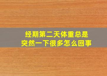 经期第二天体重总是突然一下很多怎么回事