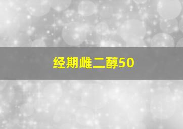 经期雌二醇50