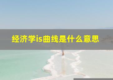 经济学is曲线是什么意思