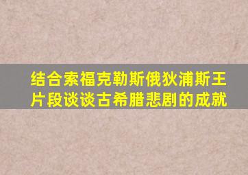 结合索福克勒斯俄狄浦斯王片段谈谈古希腊悲剧的成就