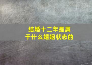 结婚十二年是属于什么婚姻状态的