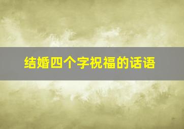 结婚四个字祝福的话语