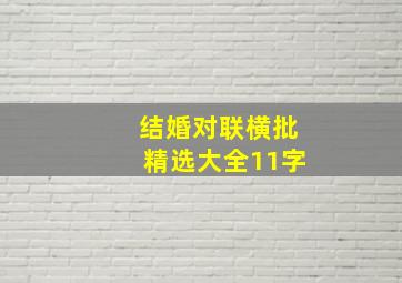 结婚对联横批精选大全11字