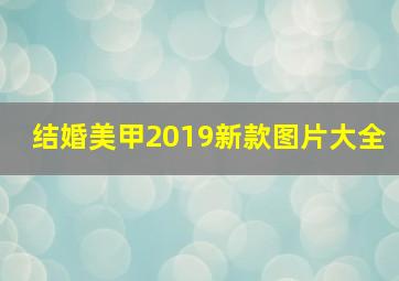 结婚美甲2019新款图片大全