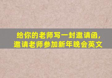 给你的老师写一封邀请函,邀请老师参加新年晚会英文