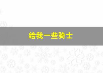 给我一些骑士