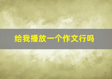 给我播放一个作文行吗