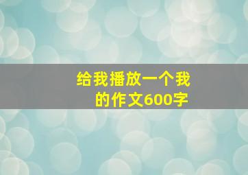 给我播放一个我的作文600字