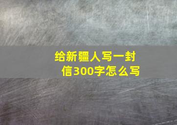 给新疆人写一封信300字怎么写