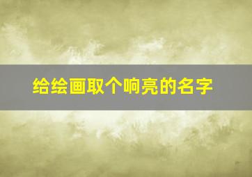 给绘画取个响亮的名字