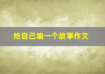 给自己编一个故事作文