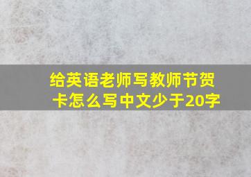 给英语老师写教师节贺卡怎么写中文少于20字