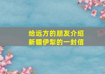 给远方的朋友介绍新疆伊犁的一封信