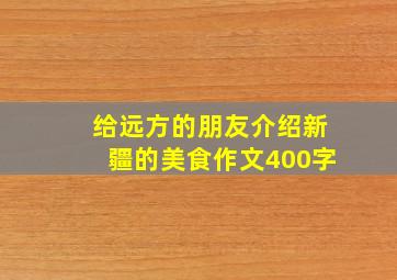 给远方的朋友介绍新疆的美食作文400字