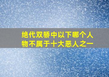 绝代双骄中以下哪个人物不属于十大恶人之一