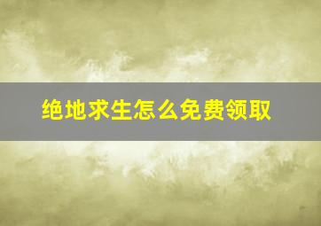 绝地求生怎么免费领取