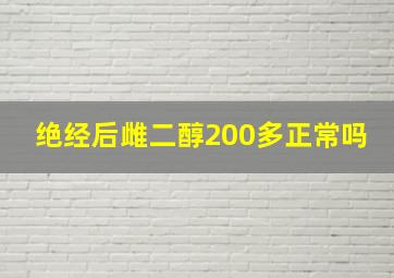 绝经后雌二醇200多正常吗