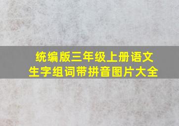 统编版三年级上册语文生字组词带拼音图片大全