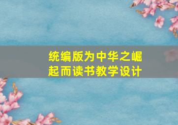 统编版为中华之崛起而读书教学设计