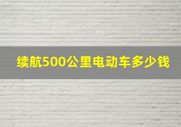 续航500公里电动车多少钱