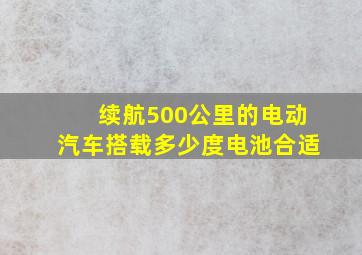 续航500公里的电动汽车搭载多少度电池合适