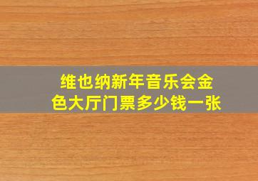 维也纳新年音乐会金色大厅门票多少钱一张