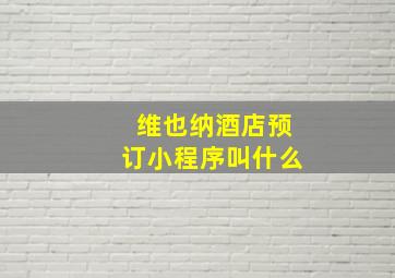 维也纳酒店预订小程序叫什么