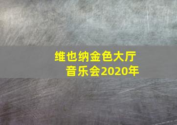 维也纳金色大厅音乐会2020年