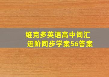 维克多英语高中词汇进阶同步学案56答案