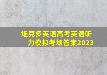 维克多英语高考英语听力模拟考场答案2023