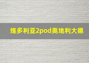 维多利亚2pod奥地利大德