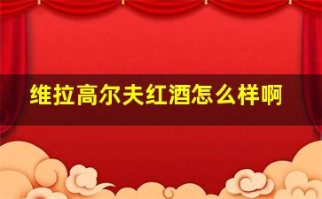 维拉高尔夫红酒怎么样啊