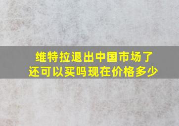 维特拉退出中国市场了还可以买吗现在价格多少