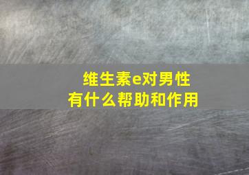 维生素e对男性有什么帮助和作用