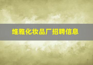 维雅化妆品厂招聘信息