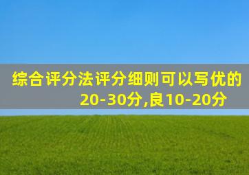 综合评分法评分细则可以写优的20-30分,良10-20分