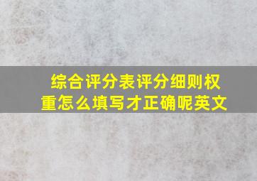 综合评分表评分细则权重怎么填写才正确呢英文