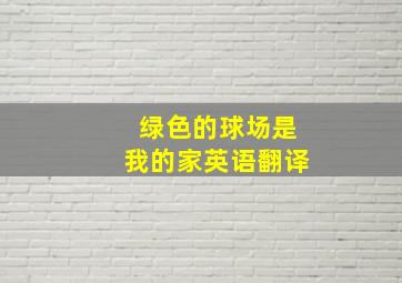 绿色的球场是我的家英语翻译