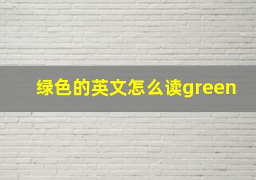 绿色的英文怎么读green