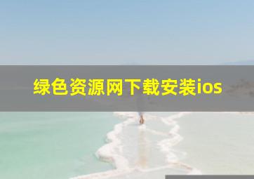 绿色资源网下载安装ios