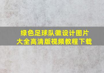 绿色足球队徽设计图片大全高清版视频教程下载