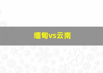 缅甸vs云南