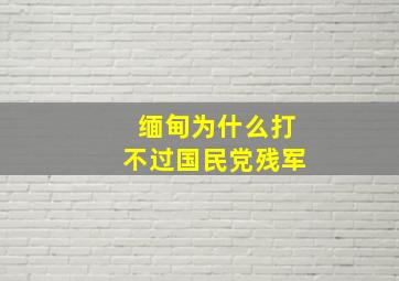 缅甸为什么打不过国民党残军